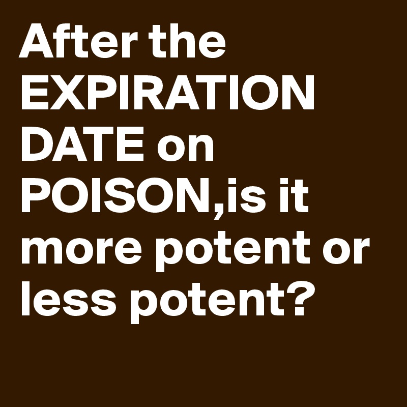 everyday chemistry - Is poison still poisonous after its 